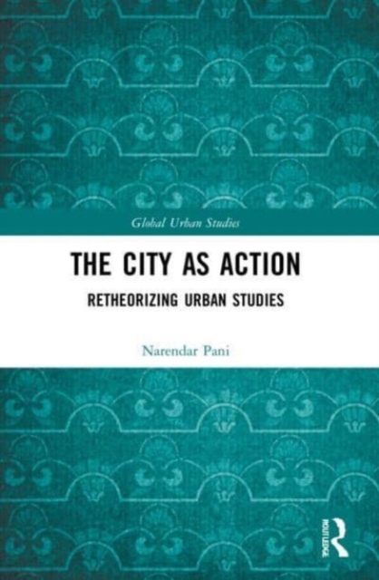 The City as Action : Retheorizing Urban Studies, Paperback / softback Book