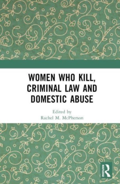 Women Who Kill, Criminal Law and Domestic Abuse, Hardback Book