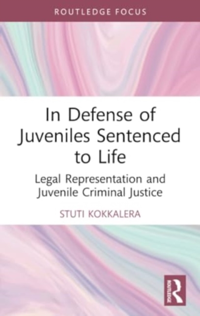 In Defense of Juveniles Sentenced to Life : Legal Representation and Juvenile Criminal Justice, Paperback / softback Book