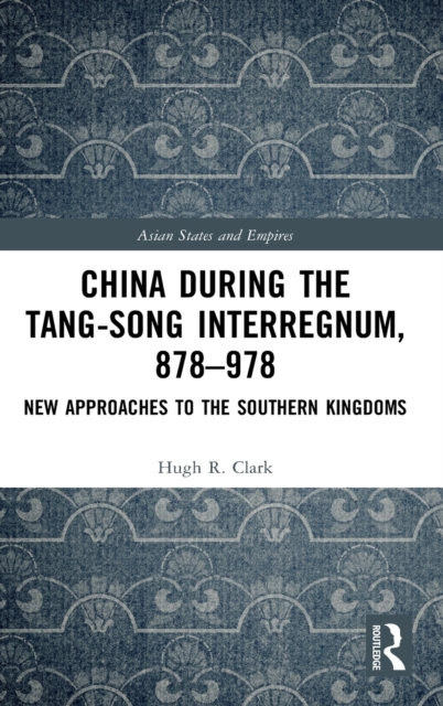 China during the Tang-Song Interregnum, 878-978 : New Approaches to the Southern Kingdoms, Hardback Book