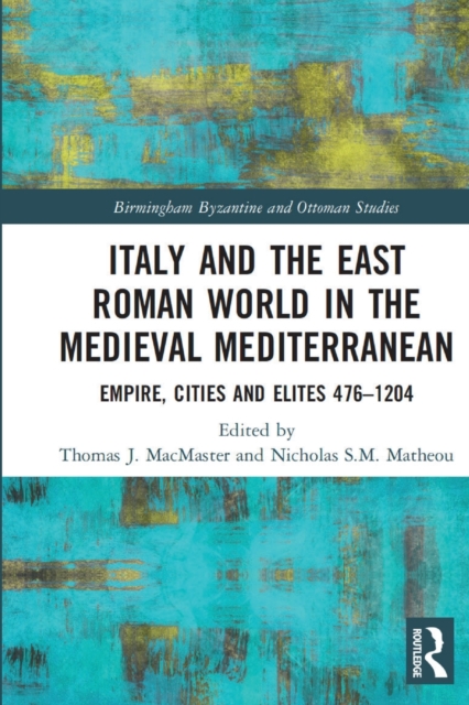 Italy and the East Roman World in the Medieval Mediterranean : Empire, Cities and Elites, 476-1204, Paperback / softback Book