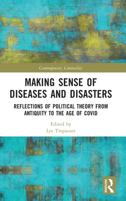 Making Sense of Diseases and Disasters : Reflections of Political Theory from Antiquity to the Age of COVID, Hardback Book