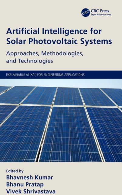 Artificial Intelligence for Solar Photovoltaic Systems : Approaches, Methodologies, and Technologies, Hardback Book