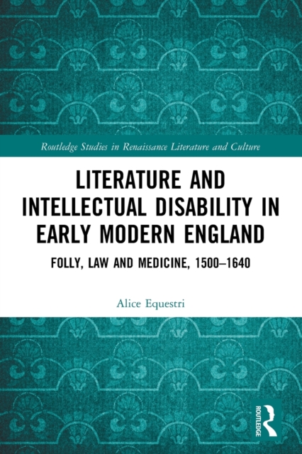 Literature and Intellectual Disability in Early Modern England : Folly, Law and Medicine, 1500-1640, Paperback / softback Book