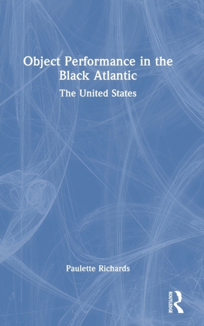 Object Performance in the Black Atlantic : The United States, Hardback Book