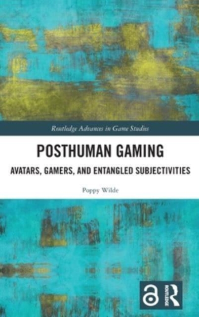 Posthuman Gaming : Avatars, Gamers, and Entangled Subjectivities, Hardback Book