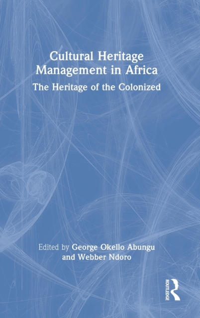 Cultural Heritage Management in Africa : The Heritage of the Colonized, Hardback Book