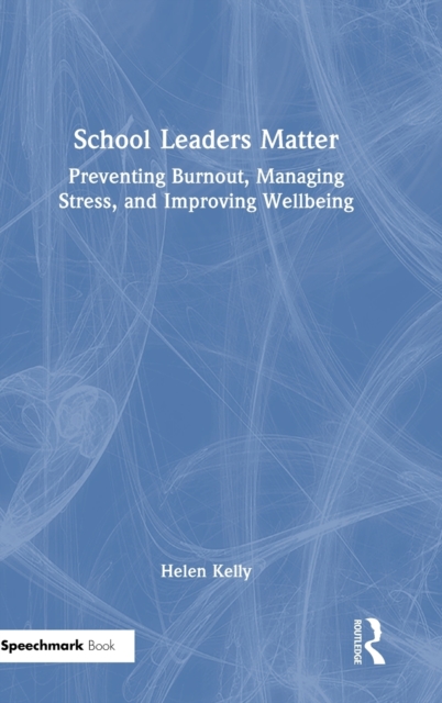 School Leaders Matter : Preventing Burnout, Managing Stress, and Improving Wellbeing, Hardback Book