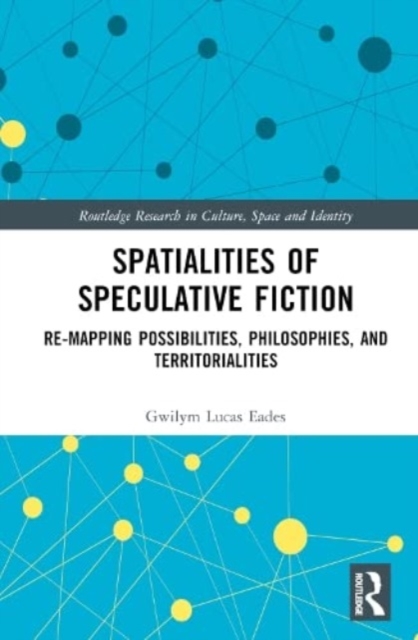Spatialities of Speculative Fiction : Re-Mapping Possibilities, Philosophies, and Territorialities, Hardback Book