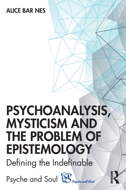 Psychoanalysis, Mysticism and the Problem of Epistemology : Defining the Indefinable, Paperback / softback Book