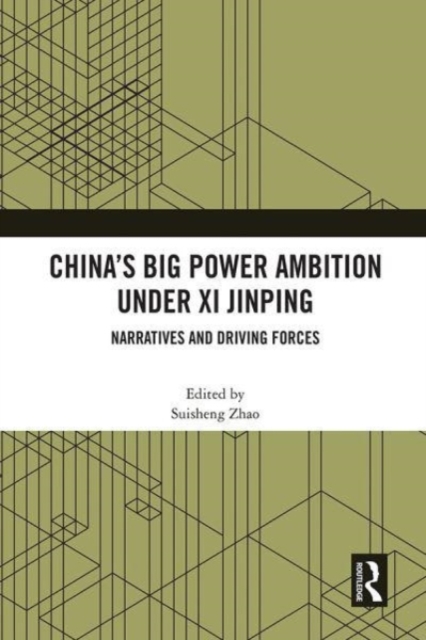 China’s Big Power Ambition under Xi Jinping : Narratives and Driving Forces, Hardback Book