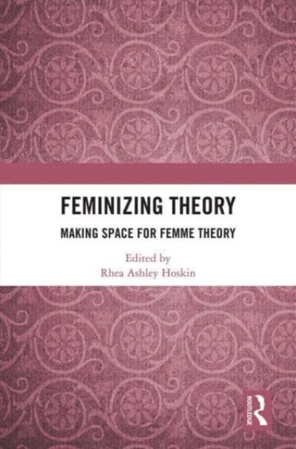 Feminizing Theory : Making Space for Femme Theory, Paperback / softback Book