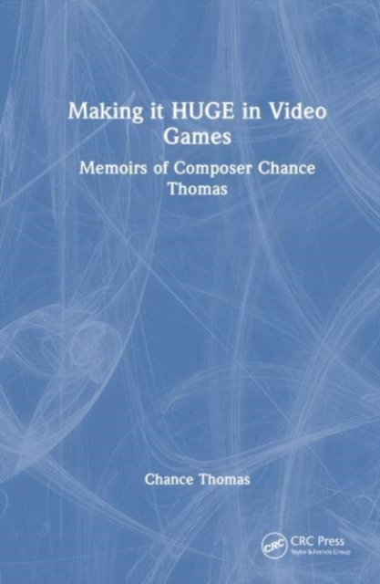 Making it HUGE in Video Games : Memoirs of Composer Chance Thomas, Hardback Book