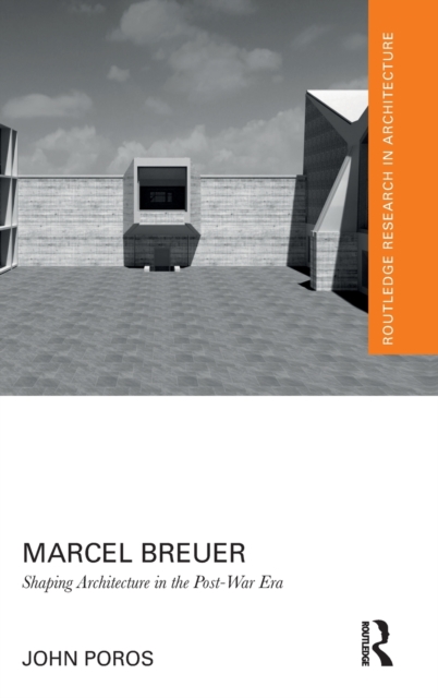 Marcel Breuer : Shaping Architecture in the Post-War Era, Hardback Book