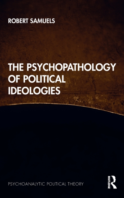 The Psychopathology of Political Ideologies, Hardback Book