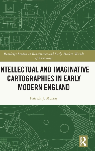 Intellectual and Imaginative Cartographies in Early Modern England, Hardback Book