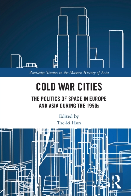 Cold War Cities : The Politics of Space in Europe and Asia during the 1950s, Paperback / softback Book