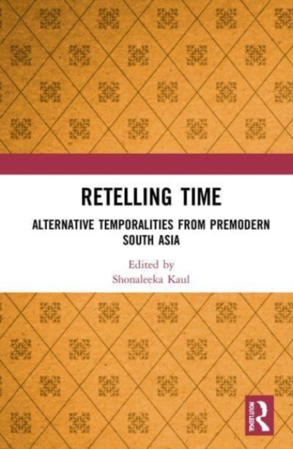 Retelling Time : Alternative Temporalities from Premodern South Asia, Paperback / softback Book