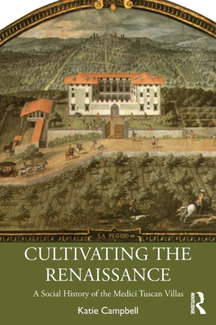 Cultivating the Renaissance : A Social History of the Medici Tuscan Villas, Paperback / softback Book