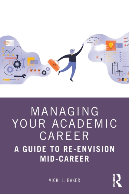 Managing Your Academic Career : A Guide to Re-Envision Mid-Career, Paperback / softback Book