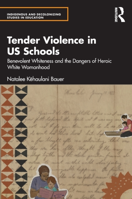 Tender Violence in US Schools : Benevolent Whiteness and the Dangers of Heroic White Womanhood, Paperback / softback Book