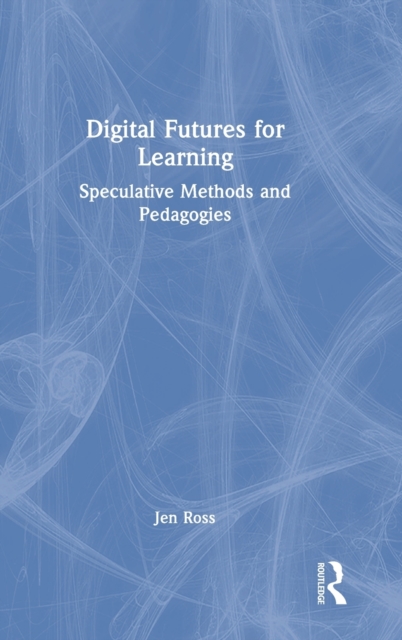 Digital Futures for Learning : Speculative Methods and Pedagogies, Hardback Book