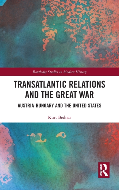 Transatlantic Relations and the Great War : Austria-Hungary and the United States, Hardback Book