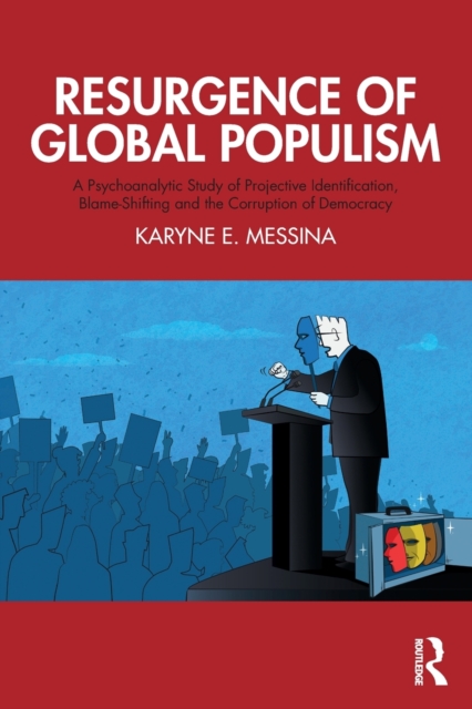 Resurgence of Global Populism : A Psychoanalytic Study of Projective Identification, Blame-Shifting and the Corruption of Democracy, Paperback / softback Book