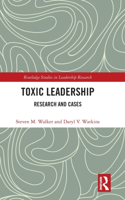 Toxic Leadership : Research and Cases, Hardback Book