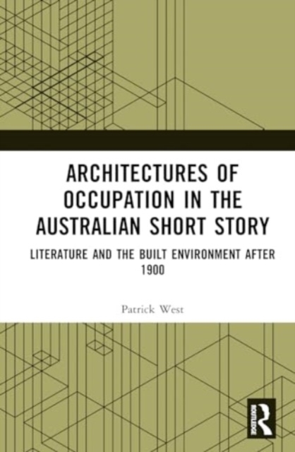 Architectures of Occupation in the Australian Short Story : Literature and the Built Environment after 1900, Hardback Book