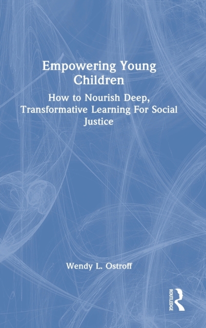 Empowering Young Children : How to Nourish Deep, Transformative Learning For Social Justice, Hardback Book