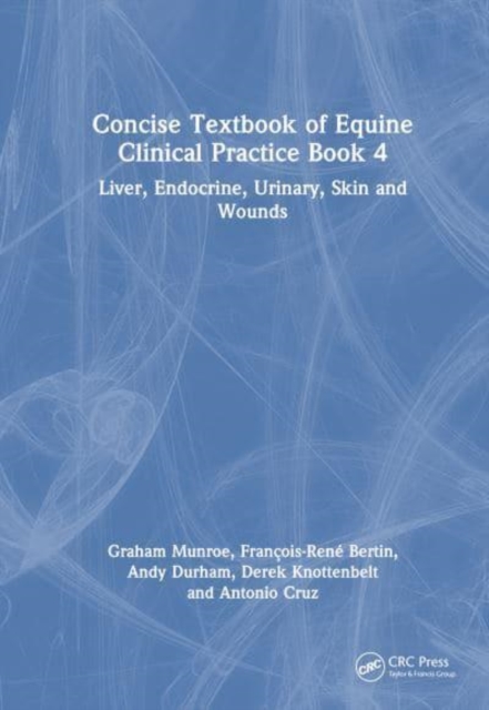 Concise Textbook of Equine Clinical Practice Book 4 : Liver, Endocrine, Urinary, Skin and Wounds, Paperback / softback Book