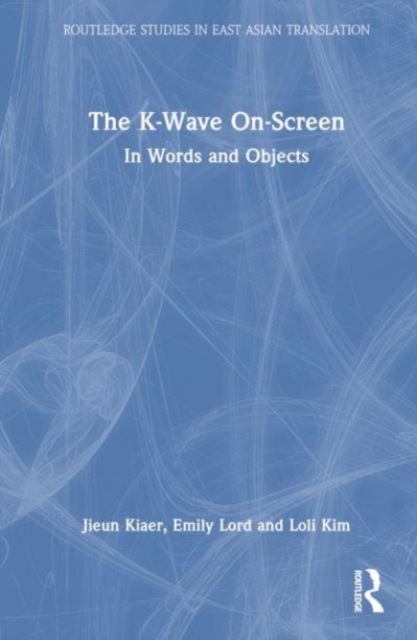 The K-Wave On-Screen : In Words and Objects, Hardback Book