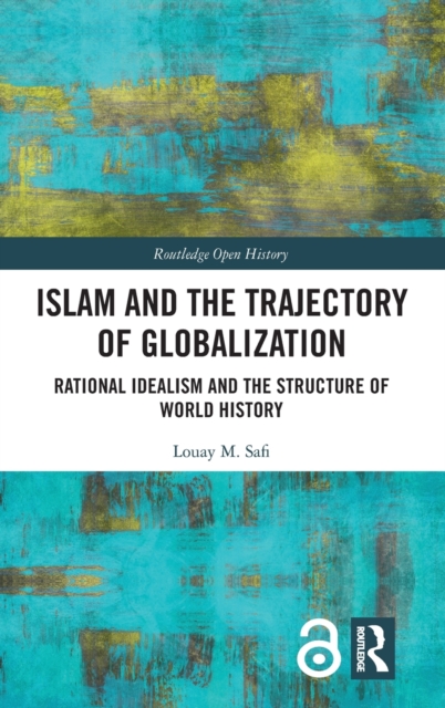 Islam and the Trajectory of Globalization : Rational Idealism and the Structure of World History, Hardback Book