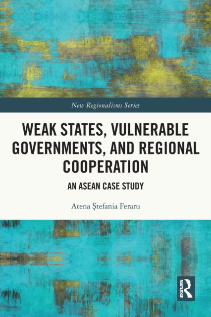 Weak States, Vulnerable Governments, and Regional Cooperation : An ASEAN Case Study, Paperback / softback Book