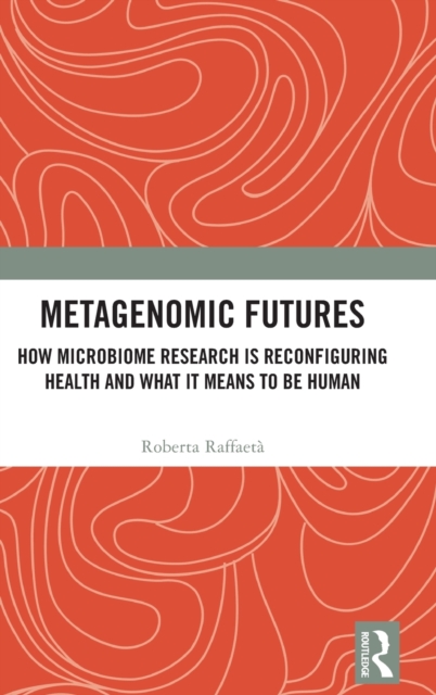 Metagenomic Futures : How Microbiome Research is Reconfiguring Health and What it Means to be Human, Hardback Book