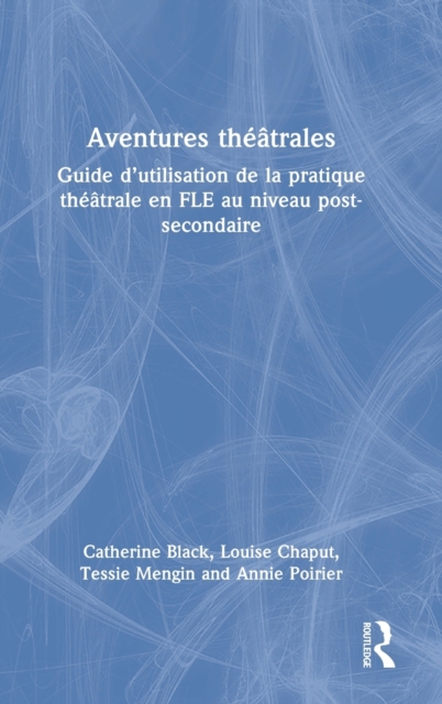 Aventures theatrales : Guide d’utilisation de la pratique theatrale en FLE au niveau post-secondaire, Hardback Book