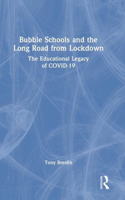 Bubble Schools and the Long Road from Lockdown : The Educational Legacy of COVID-19, Hardback Book
