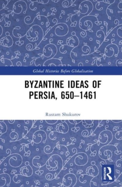 Byzantine Ideas of Persia, 650–1461, Hardback Book