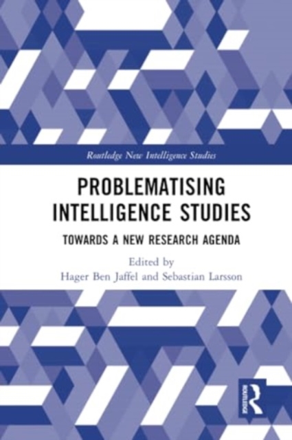 Problematising Intelligence Studies : Towards A New Research Agenda, Paperback / softback Book