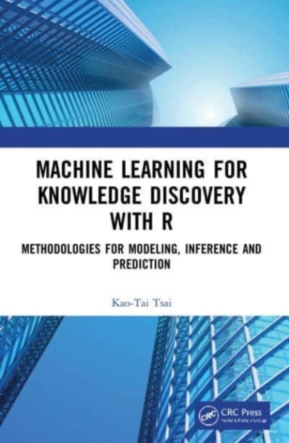 Machine Learning for Knowledge Discovery with R : Methodologies for Modeling, Inference and Prediction, Paperback / softback Book