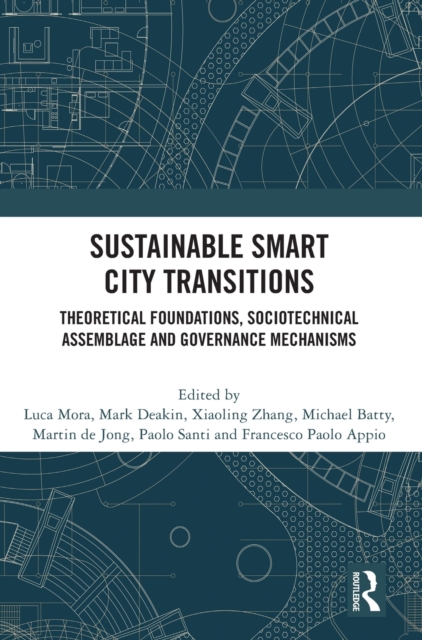 Sustainable Smart City Transitions : Theoretical Foundations, Sociotechnical Assemblage and Governance Mechanisms, Hardback Book