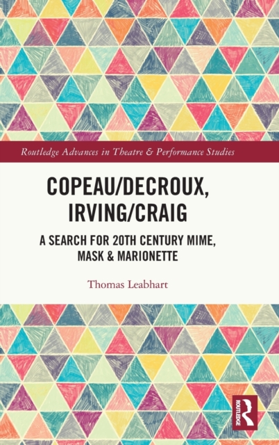 Copeau/Decroux, Irving/Craig : A Search for 20th Century Mime, Mask & Marionette, Hardback Book