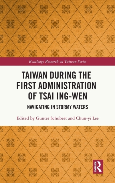 Taiwan During the First Administration of Tsai Ing-wen : Navigating in Stormy Waters, Hardback Book