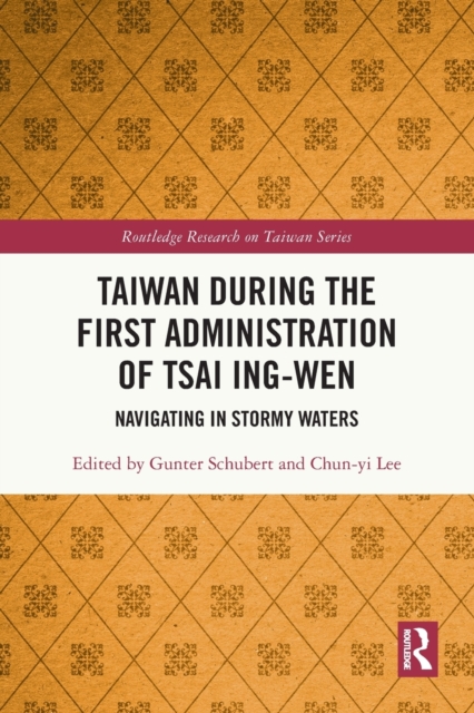 Taiwan During the First Administration of Tsai Ing-wen : Navigating in Stormy Waters, Paperback / softback Book