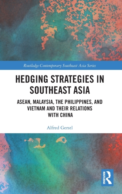 Hedging Strategies in Southeast Asia : ASEAN, Malaysia, the Philippines, and Vietnam and their Relations with China, Hardback Book