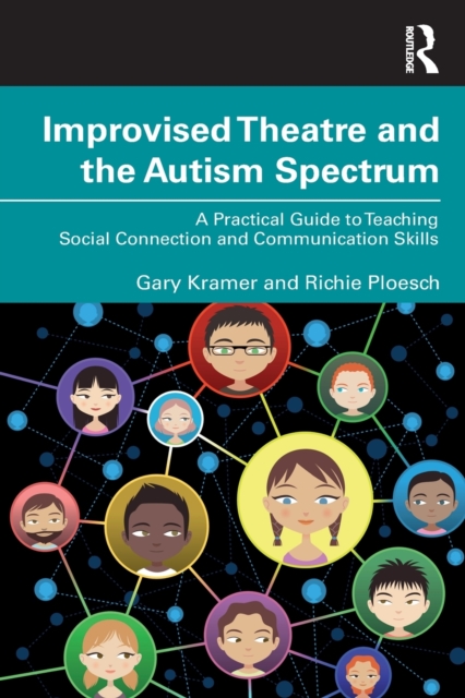 Improvised Theatre and the Autism Spectrum : A Practical Guide to Teaching Social Connection and Communication Skills, Paperback / softback Book