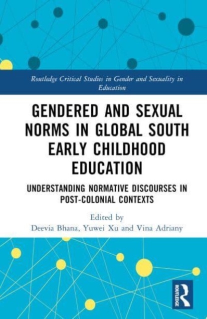 Gendered and Sexual Norms in Global South Early Childhood Education : Understanding Normative Discourses in Post-Colonial Contexts, Hardback Book