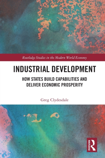 Industrial Development : How States Build Capabilities and Deliver Economic Prosperity, Paperback / softback Book