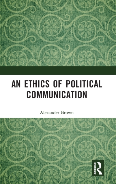 An Ethics of Political Communication, Hardback Book